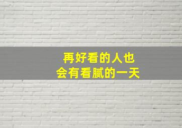 再好看的人也会有看腻的一天