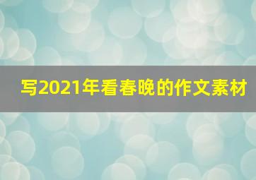 写2021年看春晚的作文素材