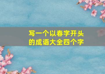 写一个以春字开头的成语大全四个字