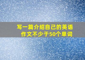 写一篇介绍自己的英语作文不少于50个单词