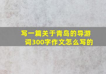 写一篇关于青岛的导游词300字作文怎么写的