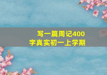 写一篇周记400字真实初一上学期