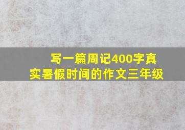 写一篇周记400字真实暑假时间的作文三年级