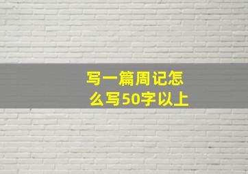 写一篇周记怎么写50字以上