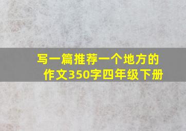 写一篇推荐一个地方的作文350字四年级下册