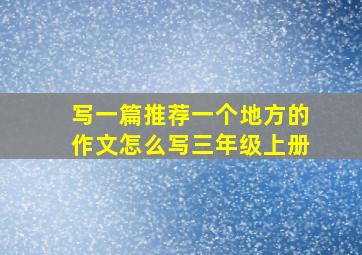 写一篇推荐一个地方的作文怎么写三年级上册