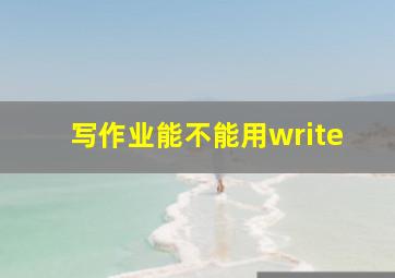 写作业能不能用write