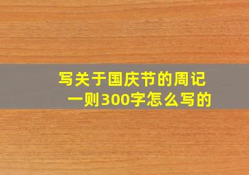 写关于国庆节的周记一则300字怎么写的