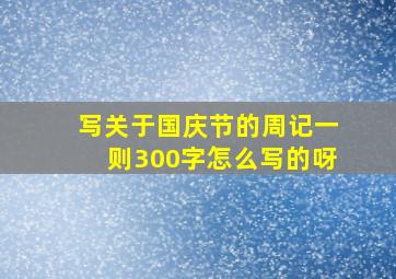 写关于国庆节的周记一则300字怎么写的呀