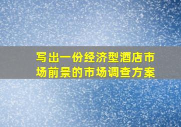 写出一份经济型酒店市场前景的市场调查方案