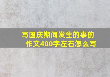 写国庆期间发生的事的作文400字左右怎么写