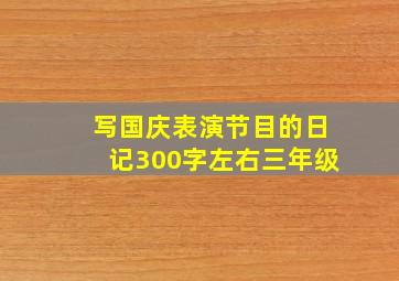 写国庆表演节目的日记300字左右三年级