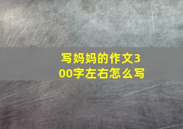 写妈妈的作文300字左右怎么写