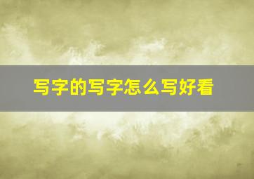 写字的写字怎么写好看