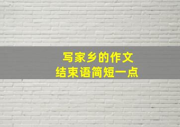 写家乡的作文结束语简短一点