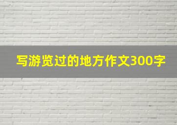 写游览过的地方作文300字