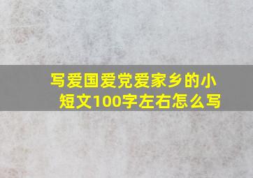 写爱国爱党爱家乡的小短文100字左右怎么写