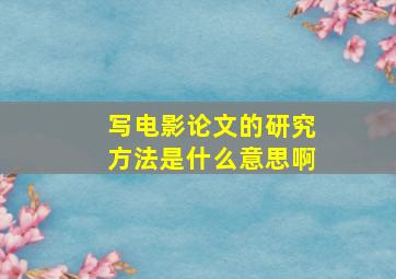 写电影论文的研究方法是什么意思啊