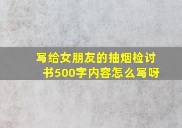 写给女朋友的抽烟检讨书500字内容怎么写呀