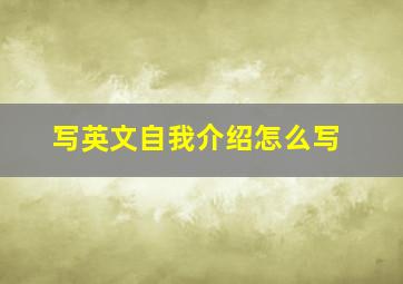 写英文自我介绍怎么写