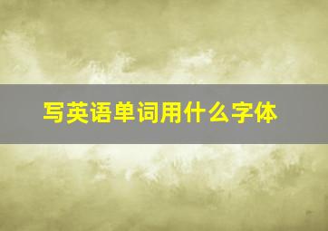 写英语单词用什么字体