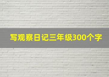 写观察日记三年级300个字