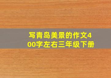 写青岛美景的作文400字左右三年级下册