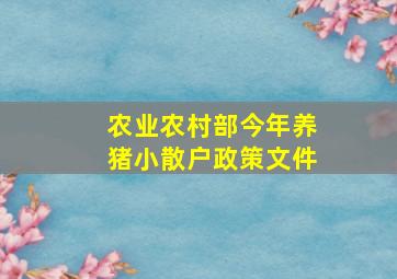 农业农村部今年养猪小散户政策文件