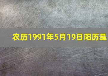 农历1991年5月19日阳历是