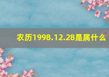 农历1998.12.28是属什么