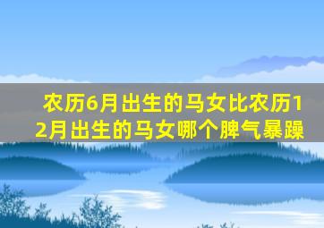 农历6月出生的马女比农历12月出生的马女哪个脾气暴躁