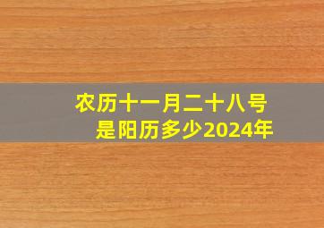 农历十一月二十八号是阳历多少2024年