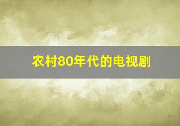 农村80年代的电视剧