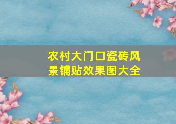 农村大门口瓷砖风景铺贴效果图大全