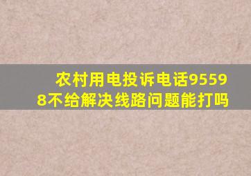 农村用电投诉电话95598不给解决线路问题能打吗