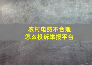 农村电费不合理怎么投诉举报平台