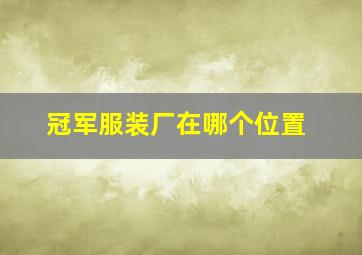 冠军服装厂在哪个位置