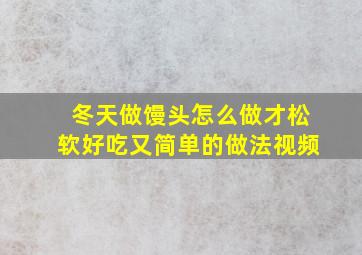 冬天做馒头怎么做才松软好吃又简单的做法视频