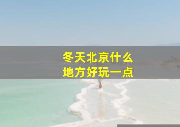 冬天北京什么地方好玩一点