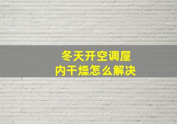 冬天开空调屋内干燥怎么解决