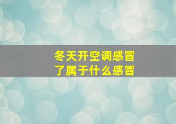 冬天开空调感冒了属于什么感冒