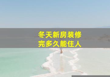 冬天新房装修完多久能住人