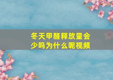 冬天甲醛释放量会少吗为什么呢视频