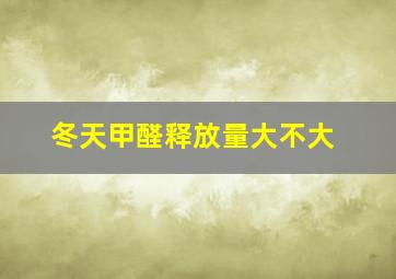 冬天甲醛释放量大不大