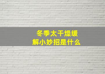 冬季太干燥缓解小妙招是什么