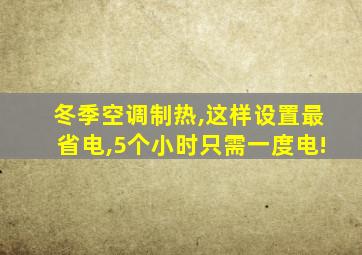 冬季空调制热,这样设置最省电,5个小时只需一度电!