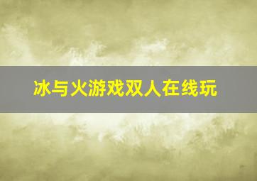 冰与火游戏双人在线玩