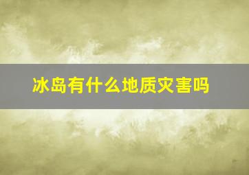 冰岛有什么地质灾害吗