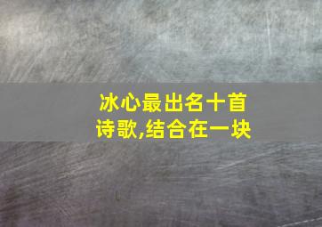 冰心最出名十首诗歌,结合在一块