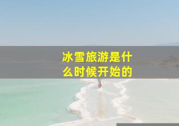 冰雪旅游是什么时候开始的